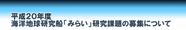 平成20年度海洋地球研究船「みらい」研究課題の募集について